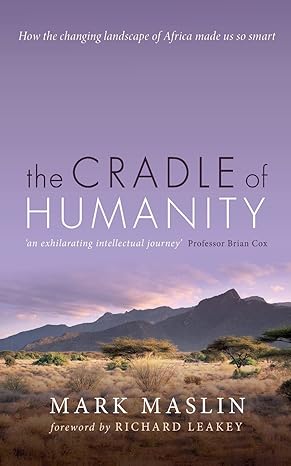 the cradle of humanity how the changing landscape of africa made us so smart 1st edition mark maslin