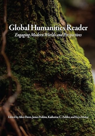 global humanities reader volume 3 engaging modern worlds and perspectives 1st edition alvis dunn ,james