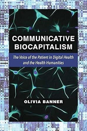 communicative biocapitalism the voice of the patient in digital health and the health humanities 1st edition