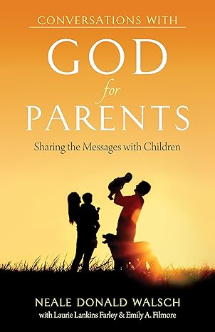 conversations with god for parents sharing the messages with children 1st edition neale donald walsch ,laurie