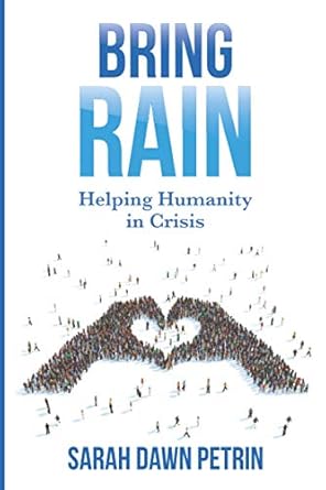 bring rain helping humanity in crisis 1st edition sarah dawn petrin 1949033465, 978-1949033465