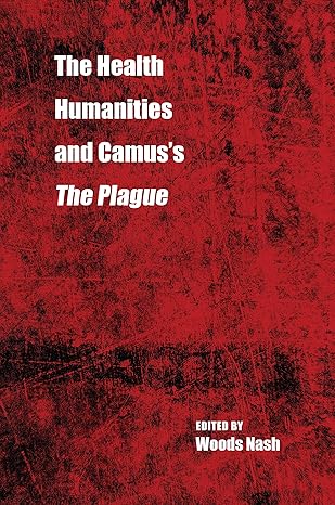 the health humanities and camus s the plague 1st edition woods nash 1606353225, 978-1606353226