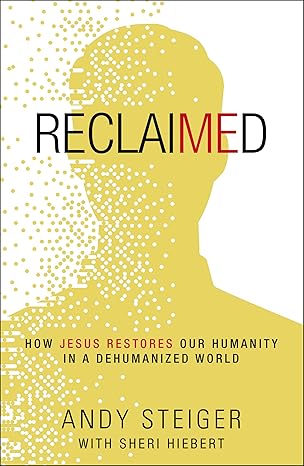 reclaimed how jesus restores our humanity in a dehumanized world 1st edition andy steiger ,sheri hiebert