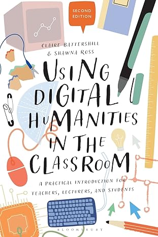 using digital humanities in the classroom a practical introduction for teachers lecturers and students 2nd