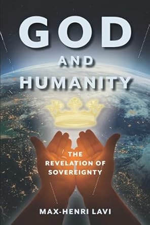 god and humanity the revelation of sovereignty 1st edition dr max-henri lavi 2970149605, 978-2970149606