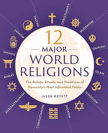 12 major world religions the beliefs rituals and traditions of humanity s most influential faiths 1st edition