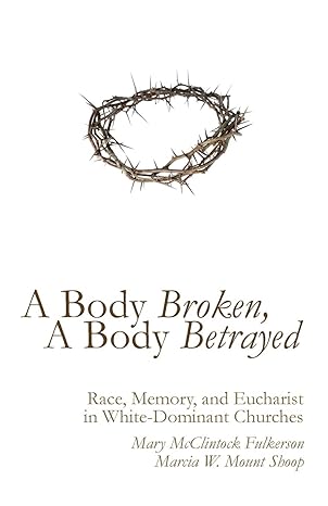 a body broken a body betrayed race memory and eucharist in white dominant churches 1st edition mary