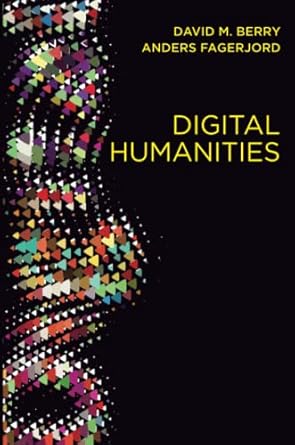 digital humanities knowledge and critique in a digital age 1st edition david m. berry ,prof anders fagerjord