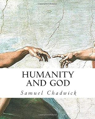 humanity and god 1st edition samuel chadwick ,crossreach publications 1549850814, 978-1549850813