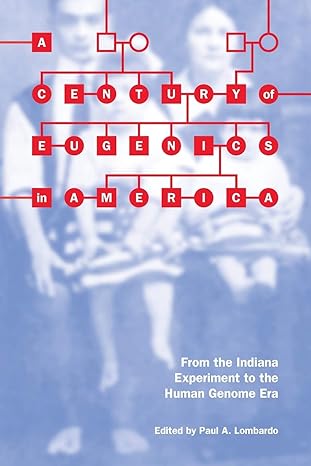 a century of eugenics in america from the indiana experiment to the human genome era 1st edition paul a.