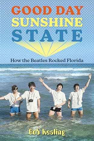 good day sunshine state how the beatles rocked florida 1st edition bob kealing 0813068932, 978-0813068930