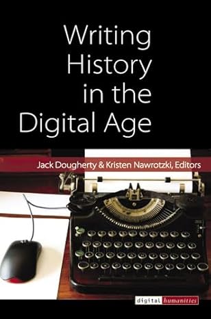 writing history in the digital age 1st edition jack dougherty ,kristen nawrotzki 0472052063, 978-0472052066