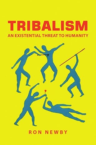 tribalism an existential threat to humanity 1st edition ron newby 1684715156, 978-1684715152