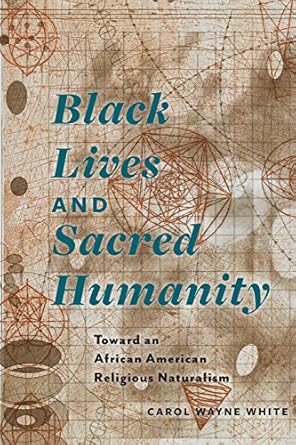 black lives and sacred humanity toward an african american religious naturalism 1st edition carol wayne white