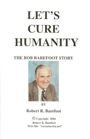 let s cure humanity the bob barefoot story 1st edition robert r. barefoot 0963370308, 978-0963370303