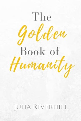 the golden book of humanity 1st edition juha riverhill 1949003922, 978-1949003925