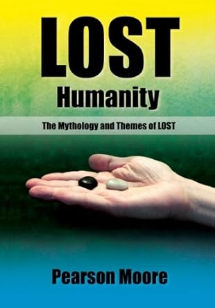 lost humanity the mythology and themes of lost 1st edition pearson moore 1463548702, 978-1463548704