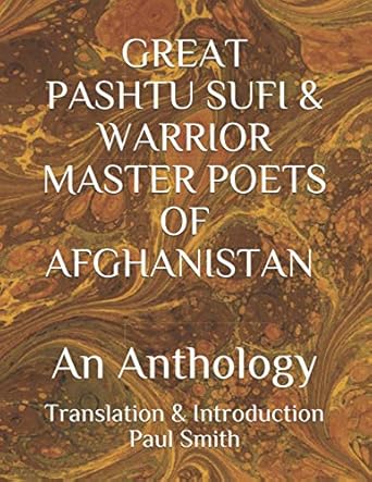 great pashtu sufi and warrior master poets of afghanistan an anthology translation and introduction paul