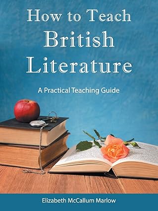 how to teach british literature a practical teaching guide 1st edition elizabeth mccallum marlow 1512764892,