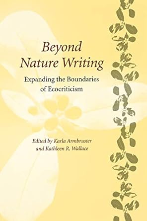 beyond nature writing expanding the boundaries of ecocriticism 1st edition karla m. armbruster ,kathleen r.