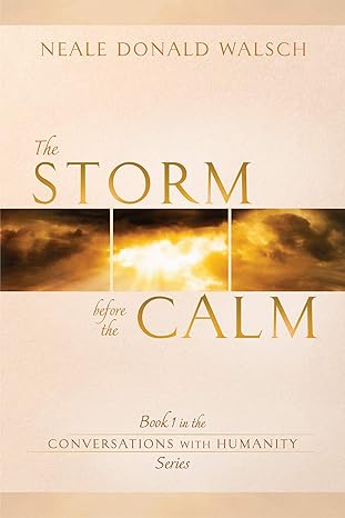 the storm before the calm book 1 in the conversations with humanity series 2nd edition neale donald walsch