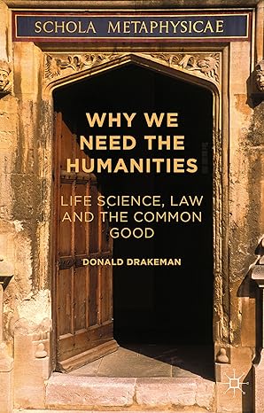 why we need the humanities life science law and the common good 1st edition donald drakeman 1137497467,