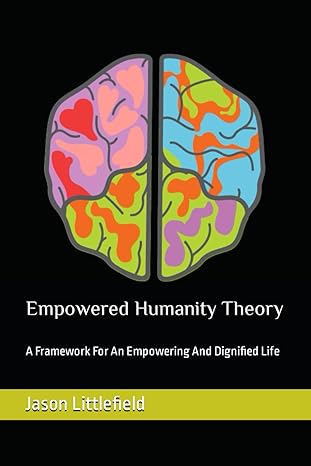 empowered humanity theory a framework for an empowering and dignified life 1st edition jason littlefield