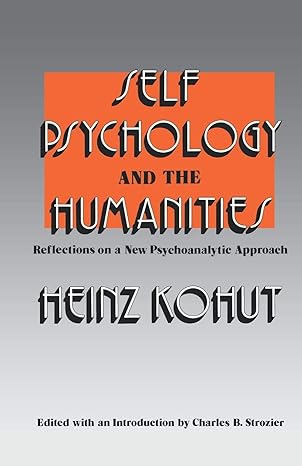 self psychology and the humanities reflections on a new psychoanalytic approach 1st edition heinz kohut