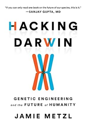 hacking darwin genetic engineering and the future of humanity 1st edition jamie metzl 1728214130,