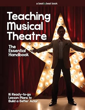 teaching musical theatre the essential handbook  ready to go lesson plans to build a better actor 1st edition