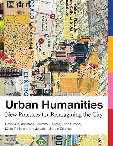 urban humanities new practices for reimagining the city 1st edition dana cuff ,anastasia loukaitou-sideris