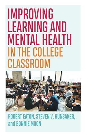 improving learning and mental health in the college classroom 1st edition robert eaton ,steven v. hunsaker