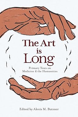 the art is long primary texts on medicine and the humanities 1st edition alexis m. butzner phd 1943536937,