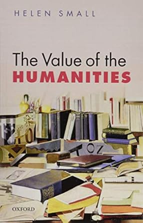 the value of the humanities 1st edition helen h. small 0198728050, 978-0198728054