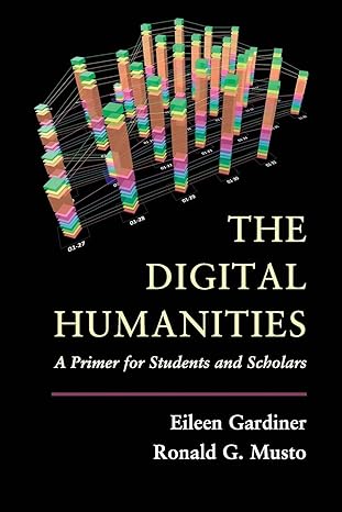 the digital humanities a primer for students and scholars 1st edition eileen gardiner 1107601029,