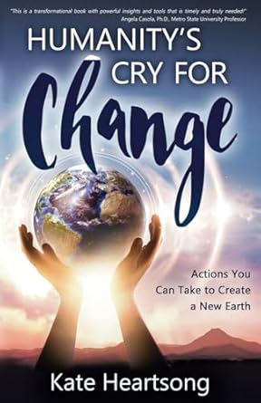 humanity s cry for change actions you can take to create a new earth 1st edition kate heartsong 0984249230,