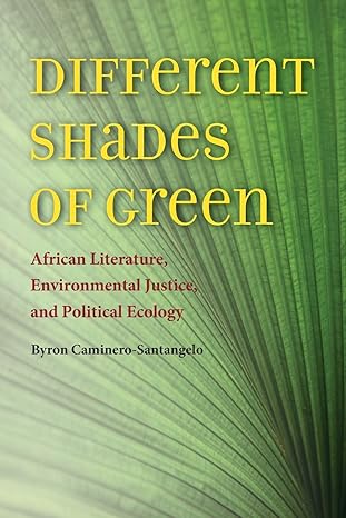 different shades of green african literature environmental justice and political ecology 1st edition byron