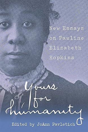 yours for humanity new essays on pauline elizabeth hopkins 1st edition joann pavletich ,john cullen gruesser