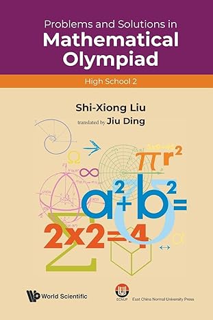 problems and solutions in mathematical olympiad 1st edition shi-xiong liu 9811231435, 978-9811231438