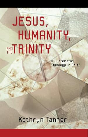 jesus humanity and the trinity a brief systematic theology 1st fortress press edition kathryn tanner