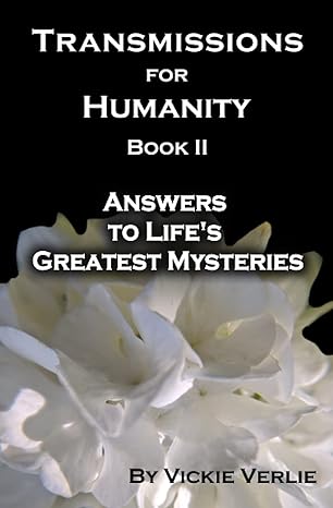 transmissions for humanity book ii answers to life s greatest mysteries 1st edition vickie verlie