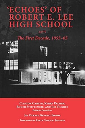 echoes of robert e lee high school the first decade 1955 65 1st edition clinton carter ,jim vickrey ,kerry