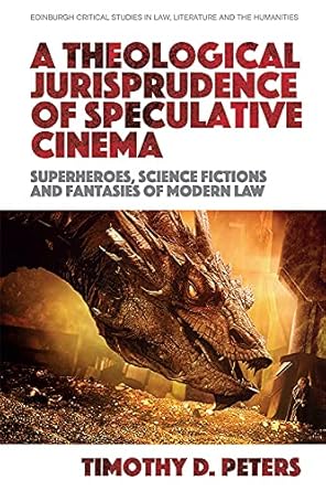 a theological jurisprudence of speculative cinema superheroes science fictions and fantasies of modern law