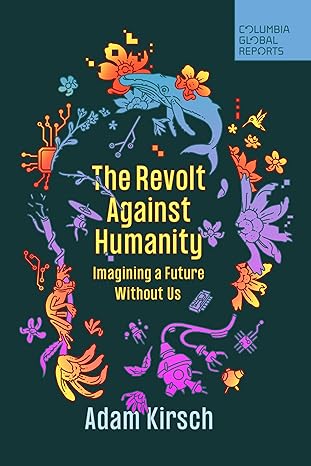 the revolt against humanity imagining a future without us 1st edition adam kirsch 1735913766, 978-1735913766