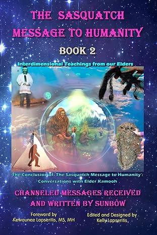 the sasquatch message to humanity book 2 interdimensional teachings from our elders 1st edition sunbow