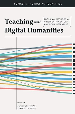 teaching with digital humanities tools and methods for nineteenth century american literature 1st edition