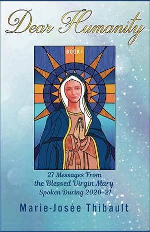 dear humanity book 1 27 messages from the blessed virgin mary spoken during 2020 21 1st edition marie-josee