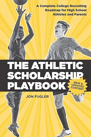 the athletic scholarship playbook a complete college recruiting roadmap for high school athletes and parents