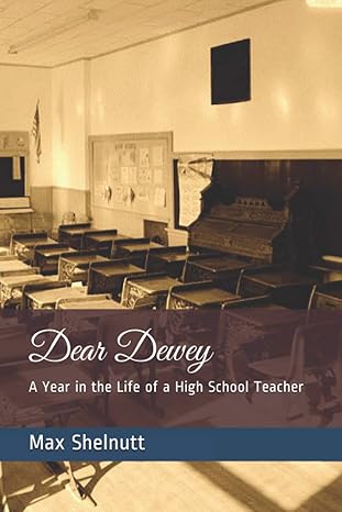 dear dewey a year in the life of a high school teacher 1st edition dr. max shelnutt 107403712x, 978-1074037123