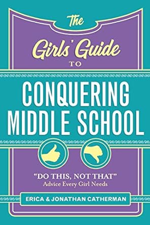 the girls guide to conquering middle school do this not that advice every girl needs 1st edition erica